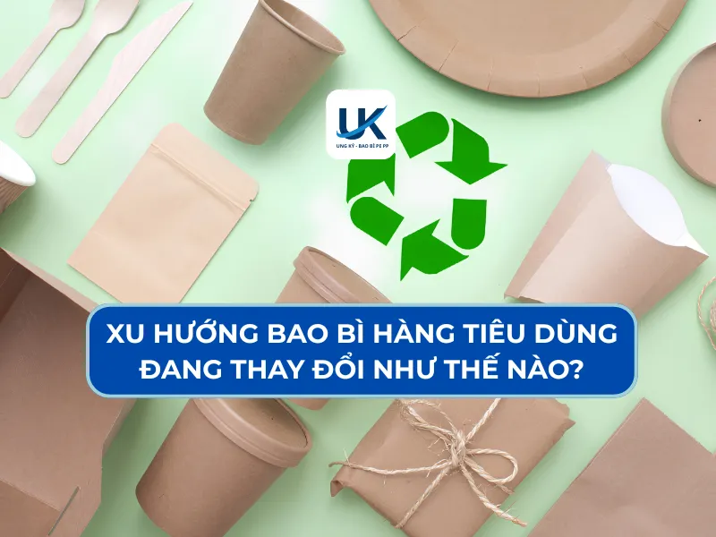 XU HƯỚNG BAO BÌ HÀNG TIÊU DÙNG ĐANG THAY ĐỔI NHƯ THẾ NÀO?